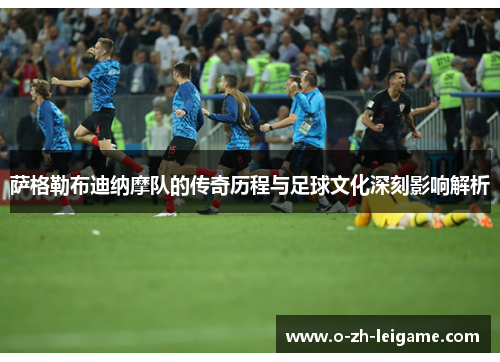 萨格勒布迪纳摩队的传奇历程与足球文化深刻影响解析